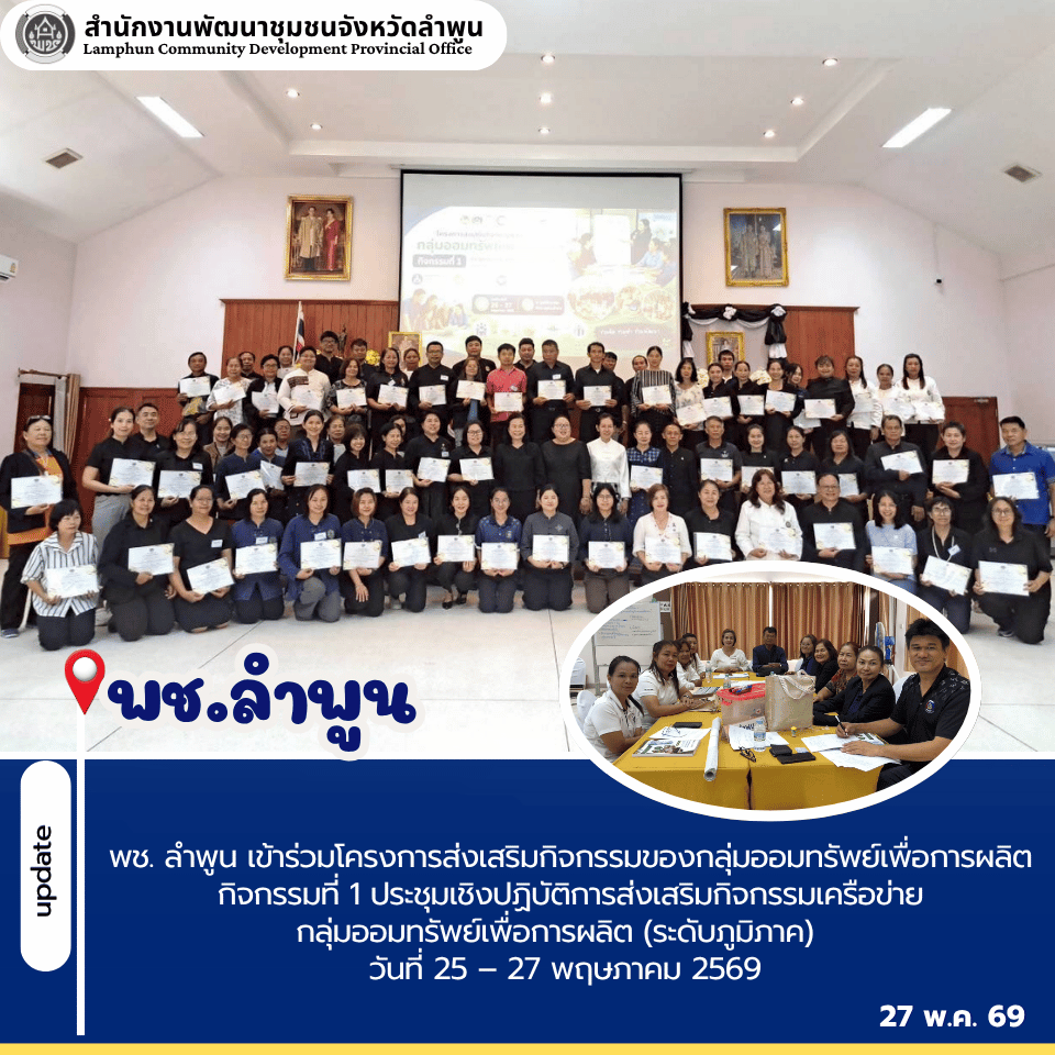 พช. ลำพูน เข้าร่วมโครงการส่งเสริมกิจกรรมของกลุ่มออมทรัพย์เพื่อการผลิต กิจกรรมที่ 1 ประชุมเชิงปฏิบัติการส่งเสริมกิจกรรมเครือข่ายกลุ่มออมทรัพย์เพื่อการผลิต (ระดับภูมิภาค)   วันที่ 25 – 27 พฤษภาคม 2569